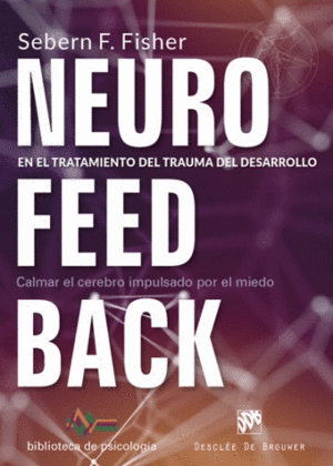 Neurofeedback en el tratamiento del trauma del desarrollo : calmar el cerebro impulsado por el miedo