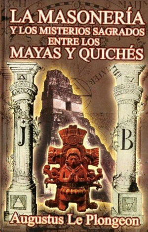 Masoneria y los misterios sagrados entre los Mayas y Quichés