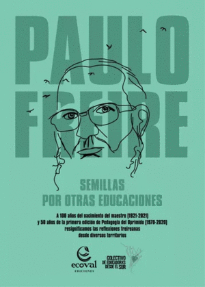 Paulo Freire. Semillas por otras educaciones