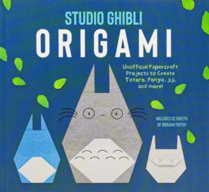 Studio Ghibli Origami: Unofficial Papercraft Projects to Create Totoro, Ponyo, Jiji, and More!