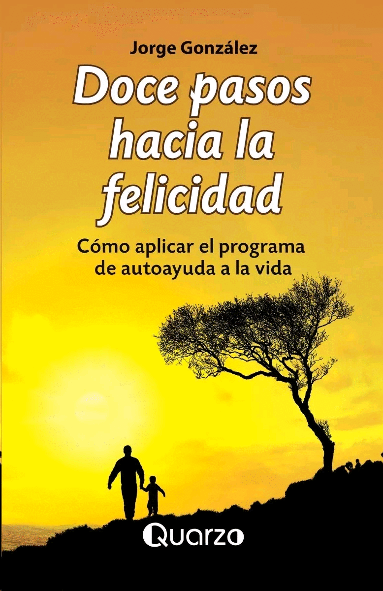 Doce Pasos Hacia La Felicidad Como Aplicar El Programa De Autoayuda A La Vida Gonzalez Jorge Libro En Papel Cafebreria El Pendulo